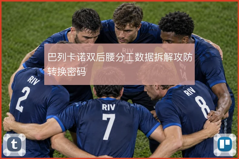 巴列卡诺双后腰分工数据拆解攻防转换密码