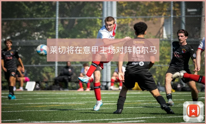 莱切将在意甲主场对阵帕尔马