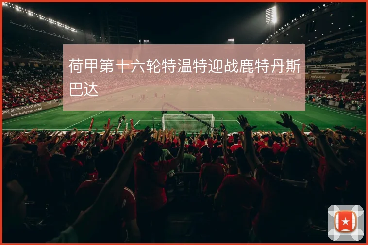 荷甲第十六轮特温特迎战鹿特丹斯巴达