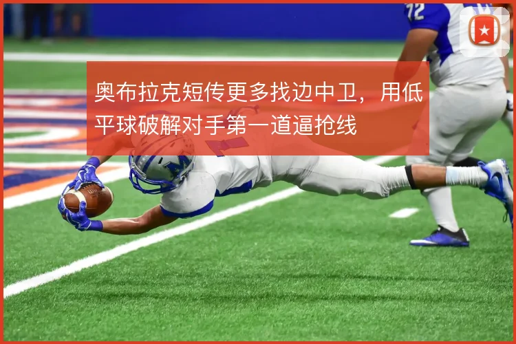 奥布拉克短传更多找边中卫，用低平球破解对手第一道逼抢线