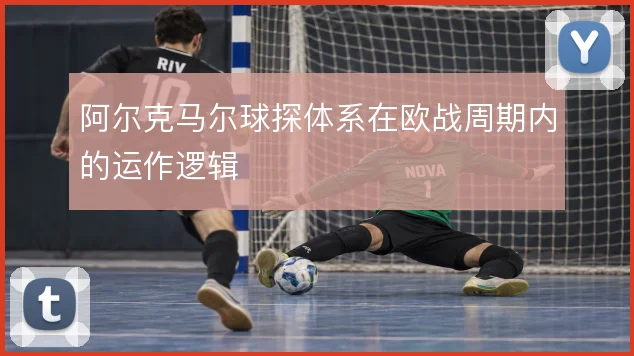 阿尔克马尔球探体系在欧战周期内的运作逻辑