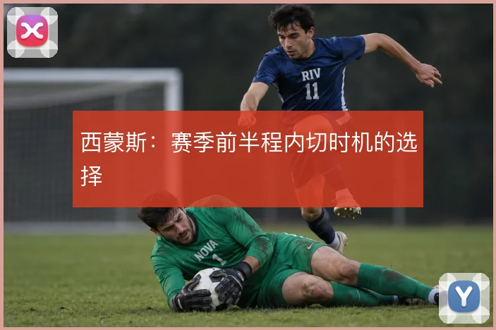西蒙斯:赛季前半程内切时机的选择