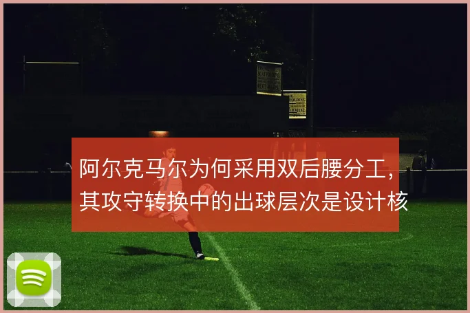阿尔克马尔为何采用双后腰分工，其攻守转换中的出球层次是设计核心