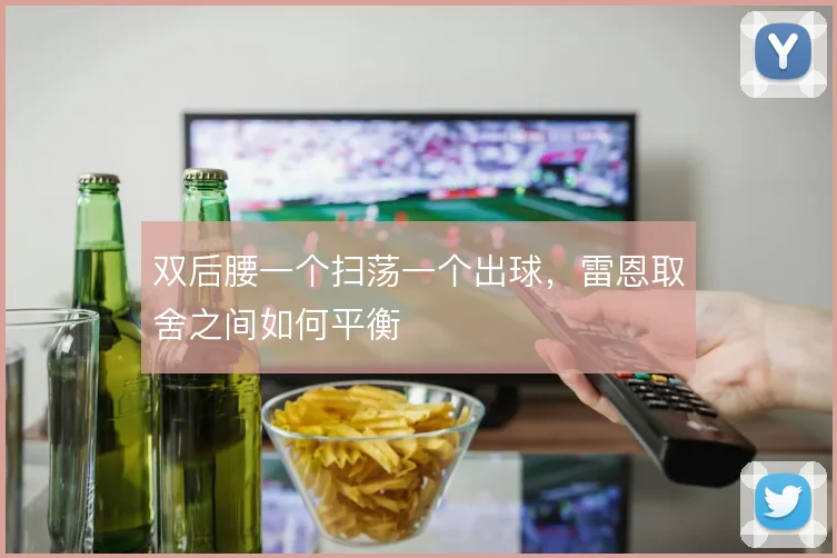 双后腰一个扫荡一个出球,雷恩取舍之间如何平衡