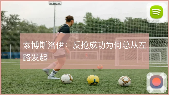 索博斯洛伊：反抢成功为何总从左路发起